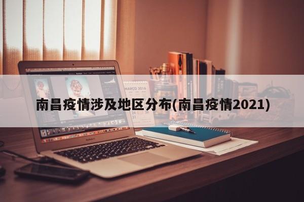 南昌疫情涉及地区分布(南昌疫情2021)